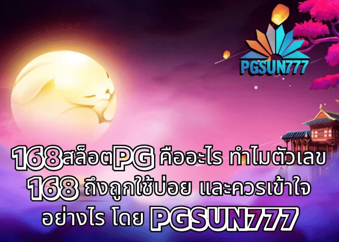 168สล็อตPG คืออะไร ทำไมตัวเลข 168 ถึงถูกใช้บ่อย และควรเข้าใจอย่างไร โดย PGSUN777