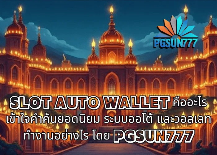 SLOT AUTO WALLET คืออะไร เข้าใจคำค้นยอดนิยม ระบบออโต้ และวอลเลททำงานอย่างไร โดย PGSUN777