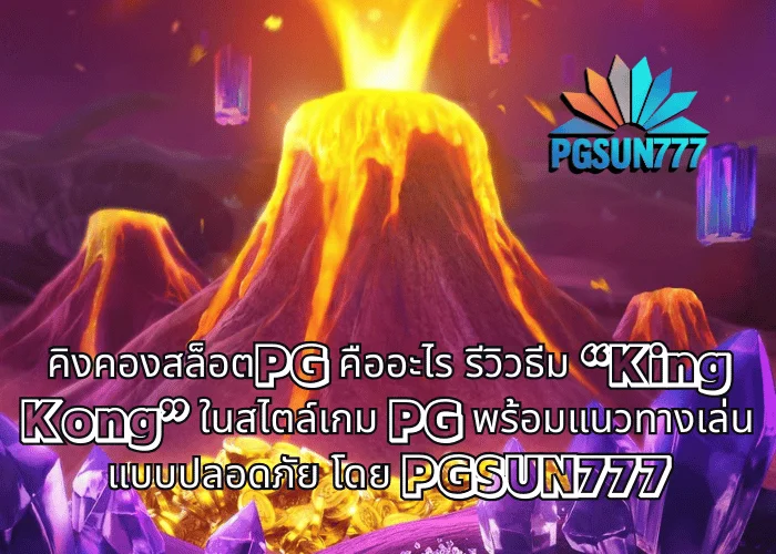 คิงคองสล็อตPG คืออะไร รีวิวธีม “King Kong” ในสไตล์เกม PG พร้อมแนวทางเล่นแบบปลอดภัย โดย PGSUN777